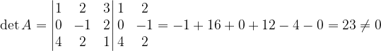 \dpi{120} \det A=\begin{vmatrix} 1 &2 & 3\\ 0 & -1 & 2\\ 4 & 2& 1 \end{vmatrix}\begin{matrix} 1 & 2\\ 0 & -1\\ 4& 2 \end{matrix}=-1+16+0+12-4-0=23\neq 0